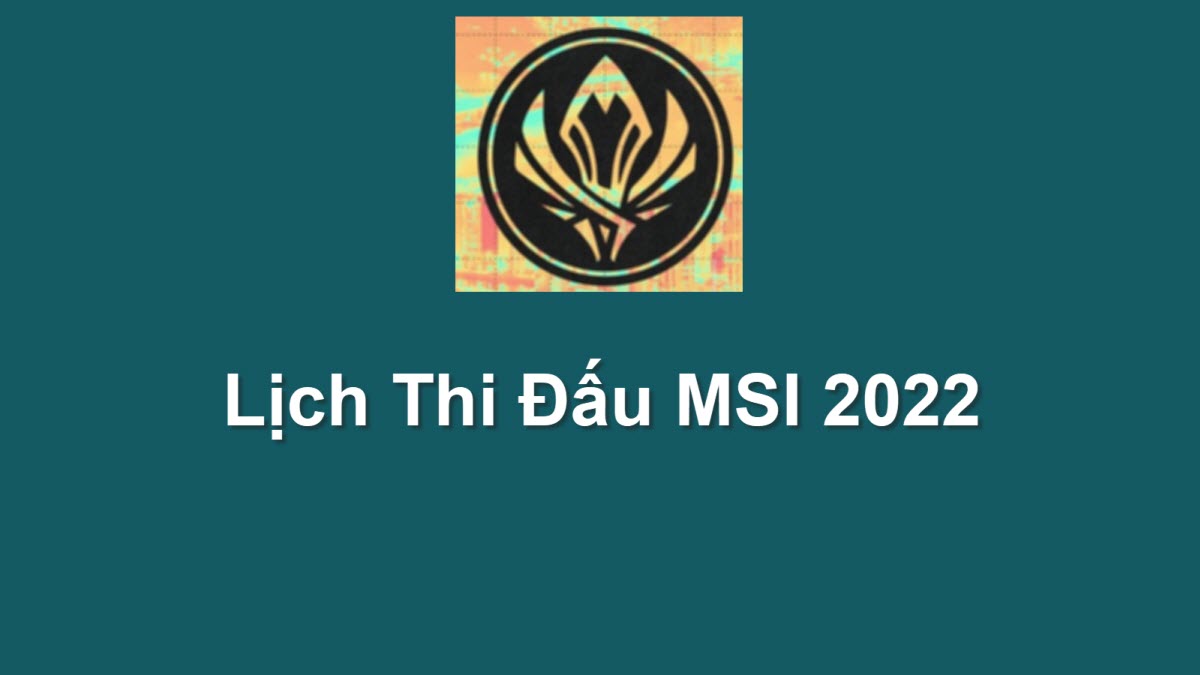 Lich thi dau MSI 2022